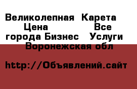 Великолепная  Карета   › Цена ­ 300 000 - Все города Бизнес » Услуги   . Воронежская обл.